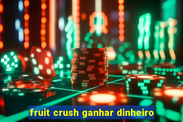 fruit crush ganhar dinheiro